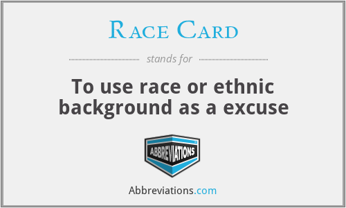 Race Card - To use race or ethnic background as a excuse